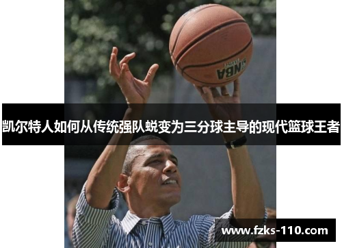 凯尔特人如何从传统强队蜕变为三分球主导的现代篮球王者